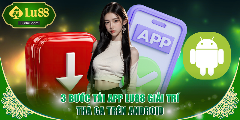 3 bước tải app LU88 giải trí thả ga trên Android
