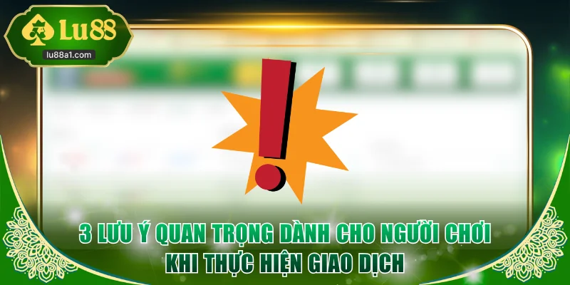 3 lưu ý quan trọng dành cho người chơi khi thực hiện giao dịch