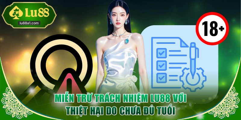 Miễn trừ trách nhiệm LU88 với thiệt hại do chưa đủ tuổi