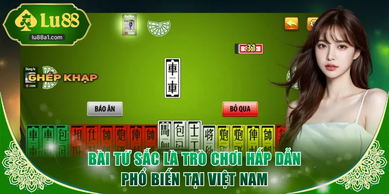 Bài Tứ Sắc là trò chơi hấp dẫn phổ biến tại Việt Nam