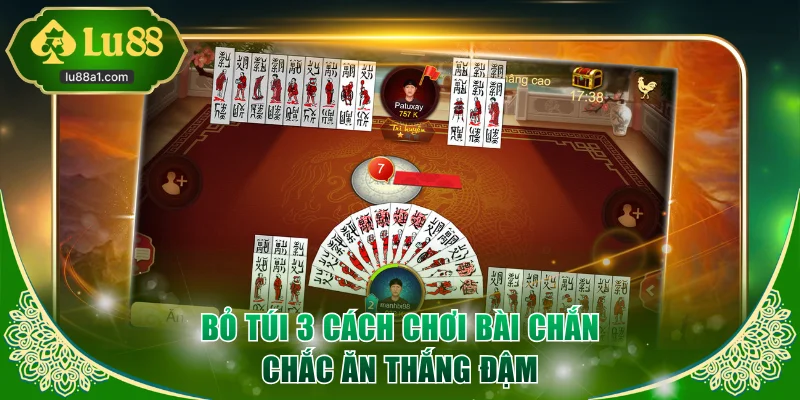 Bỏ túi 3 cách chơi bài Chắn chắc ăn thắng đậm