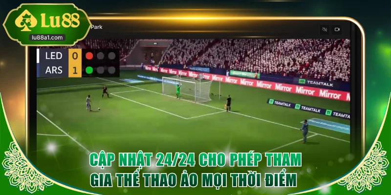 Cập nhật 24/24 cho phép tham gia thể thao ảo mọi thời điểm 