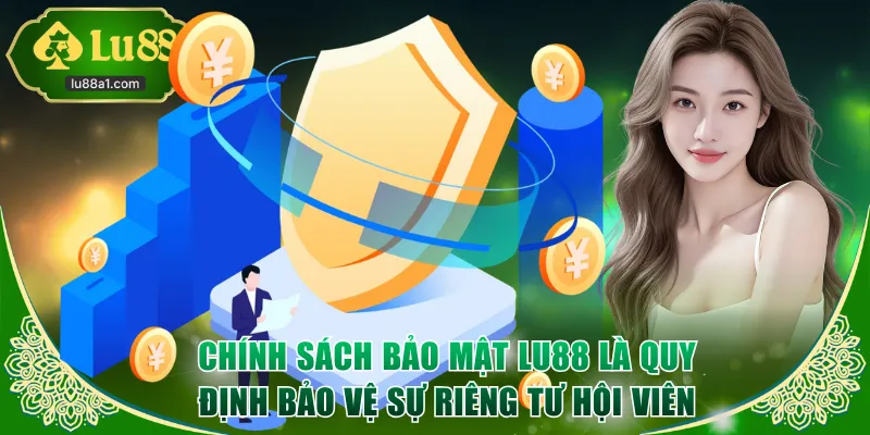 Chính sách bảo mật LU88 là quy định bảo vệ sự riêng tư hội viên