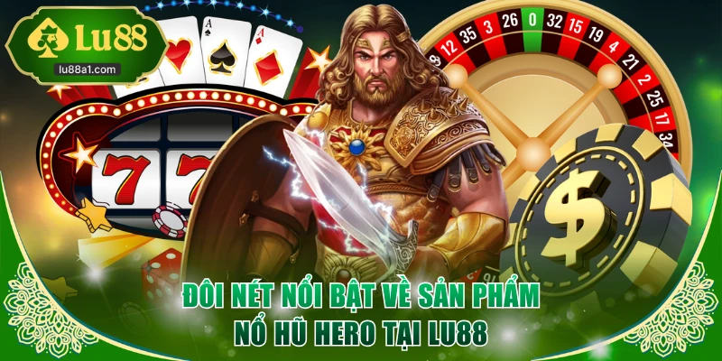 Đôi nét nổi bật về sản phẩm nổ hũ Hero tại LU88