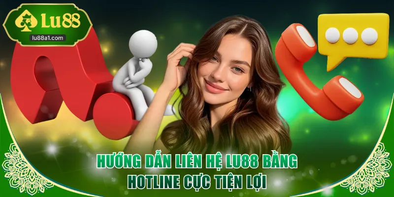 Hướng dẫn liên hệ LU88 bằng hotline cực tiện lợi