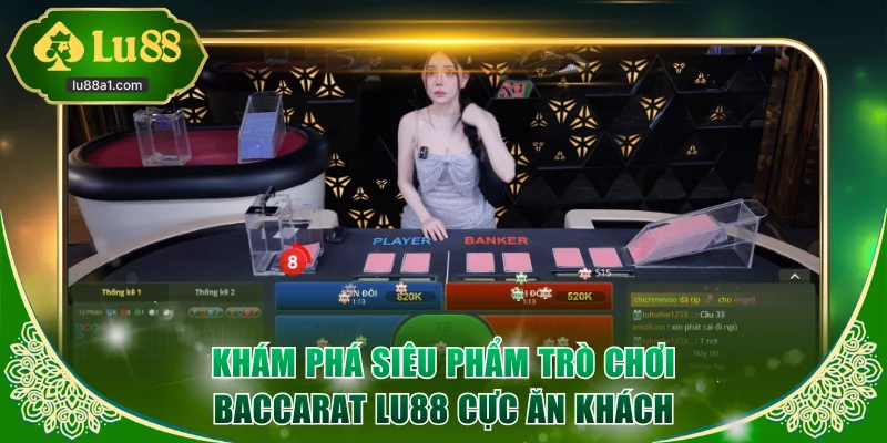 Khám phá siêu phẩm trò chơi Baccarat LU88 cực ăn khách