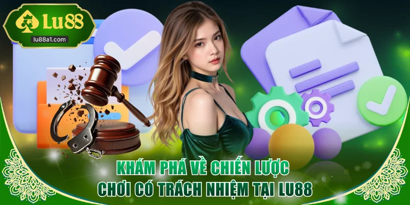 Khám phá về chiến lược chơi có trách nhiệm tại LU88