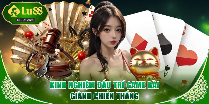 Kinh nghiệm đấu trí game bài giành chiến thắng