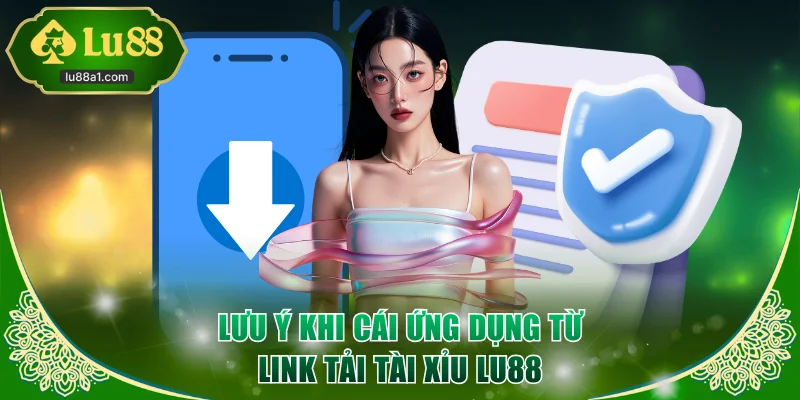 Lưu ý khi cái ứng dụng từ link tải Tài Xỉu LU88