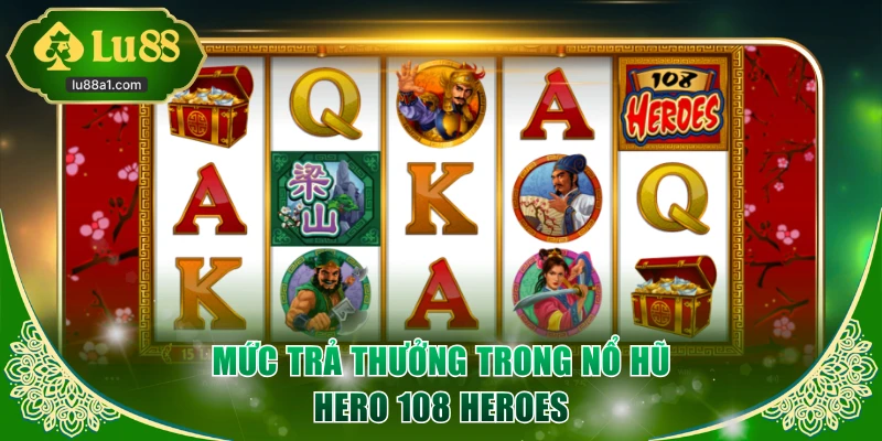 Mức trả thưởng trong nổ hũ Hero 108 Heroes