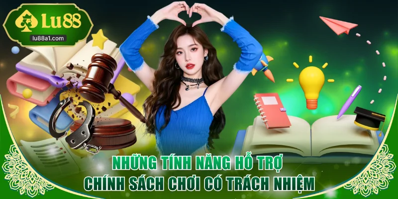 Những tính năng hỗ trợ chính sách chơi có trách nhiệm