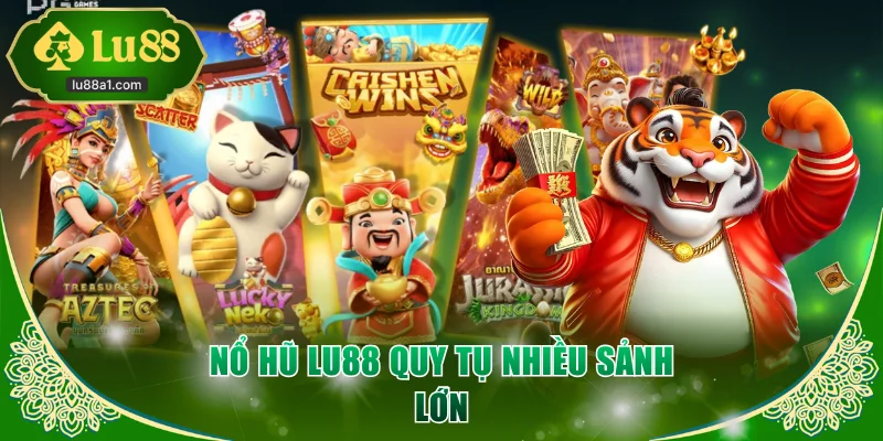 Nổ hũ LU88 quy tụ nhiều sảnh lớn
