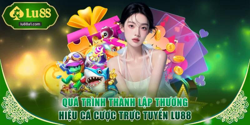 Quá trình thành lập thương hiệu cá cược trực tuyến LU88