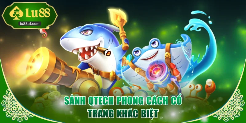 Sảnh Qtech phong cách cổ trang khác biệt