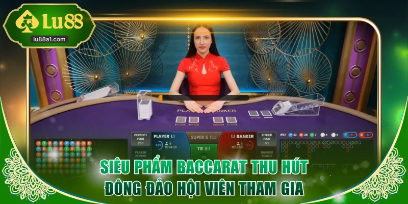 Siêu phẩm Baccarat thu hút đông đảo hội viên tham gia