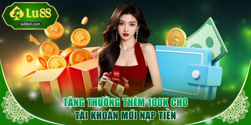 Tặng thưởng thêm 100K cho tài khoản mới nạp tiền