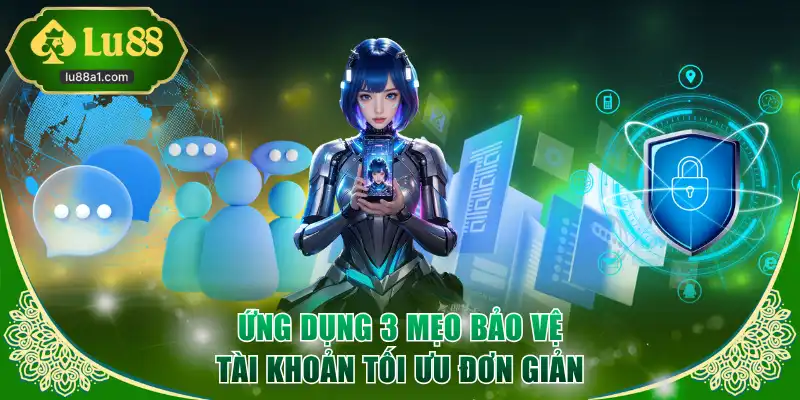 Ứng dụng 3 mẹo bảo vệ tài khoản tối ưu đơn giản