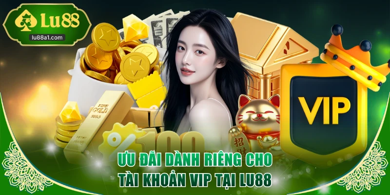 Ưu đãi dành riêng cho tài khoản VIP tại LU88